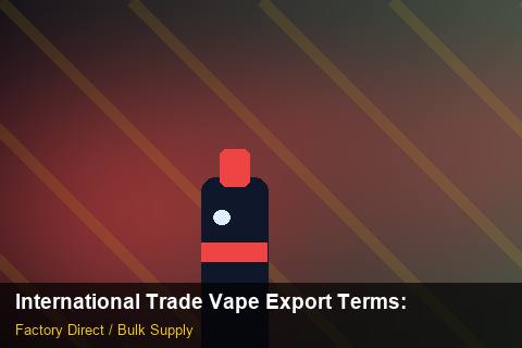 International Trade Vape Export Terms — International Trade Vape Export Terms: Wholesale Price — for German Importers photo 1