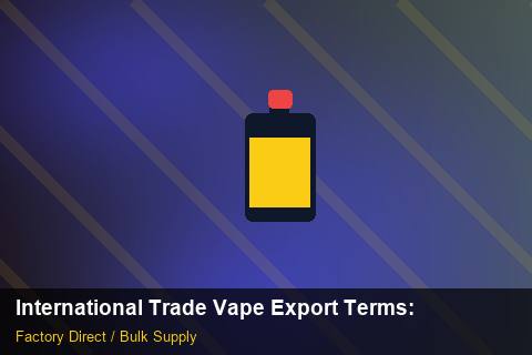 International Trade Vape Export Terms — International Trade Vape Export Terms: Factory Direct Quote — for German Importers photo 1