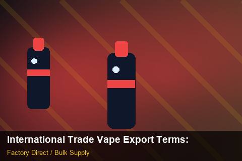 International Trade Vape Export Terms — International Trade Vape Export Terms: Factory Direct Quote — for German Importers photo 2