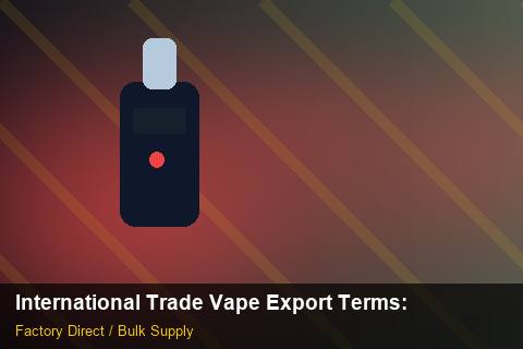 International Trade Vape Export Terms — International Trade Vape Export Terms: OEM & ODM Service — for German Importers photo 1