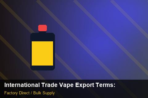 International Trade Vape Export Terms — International Trade Vape Export Terms: Negotiation Tips — for German Importers photo 2