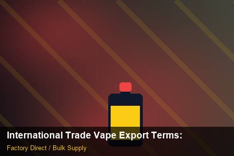 International Trade Vape Export Terms — International Trade Vape Export Terms: Quality Control Process — for German Importers photo 2