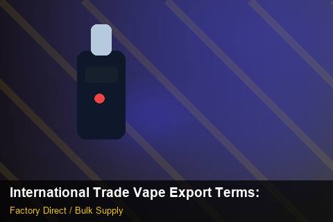 International Trade Vape Export Terms — International Trade Vape Export Terms: Certifications & MSDS — for German Importers photo 2