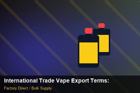 International Trade Vape Export Terms — International Trade Vape Export Terms: Production Capacity — for German Importers photo 1