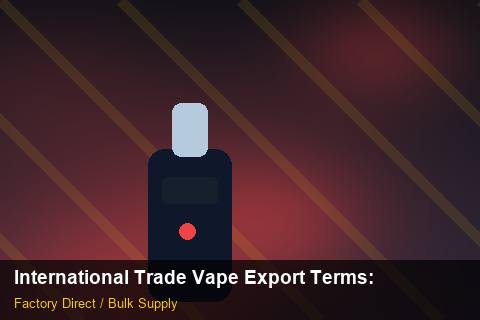 International Trade Vape Export Terms — International Trade Vape Export Terms: Factory Audit Report — for German Importers photo 1