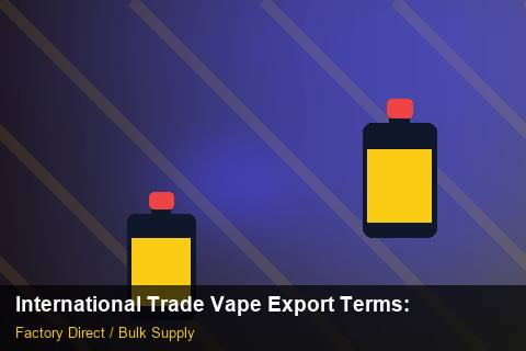 International Trade Vape Export Terms — International Trade Vape Export Terms: Material & Ingredients — for German Importers photo 1