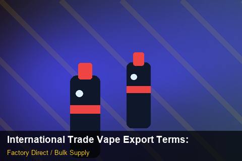 International Trade Vape Export Terms — International Trade Vape Export Terms: Supplier Vetting — for German Importers photo 1
