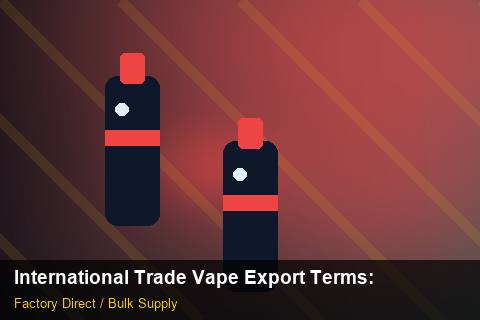 International Trade Vape Export Terms — International Trade Vape Export Terms: Wholesale Price — for UK Retailers photo 1