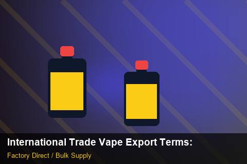 International Trade Vape Export Terms — International Trade Vape Export Terms: Wholesale Price — for UK Retailers photo 2