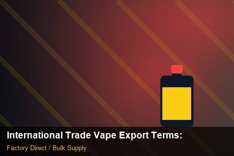 International Trade Vape Export Terms — International Trade Vape Export Terms: 2026 Buyer's Handbook — for UK Retailers photo 1