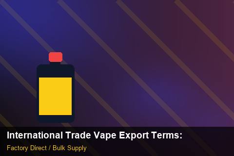 International Trade Vape Export Terms — International Trade Vape Export Terms: Factory Direct Quote — for UK Retailers photo 1