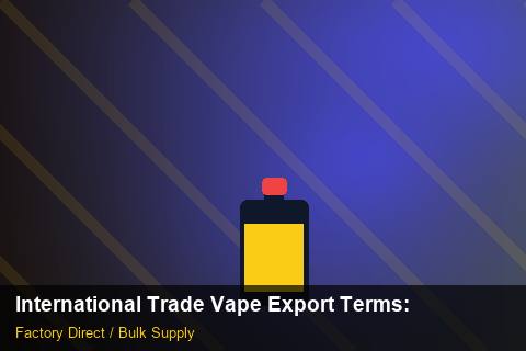International Trade Vape Export Terms — International Trade Vape Export Terms: Lead Time & MOQ — for UK Retailers photo 1