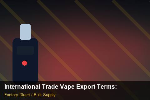 International Trade Vape Export Terms — International Trade Vape Export Terms: Lead Time & MOQ — for UK Retailers photo 2