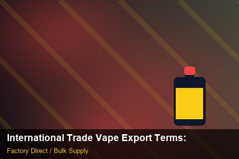 International Trade Vape Export Terms — International Trade Vape Export Terms: Procurement Strategy — for UK Retailers photo 1