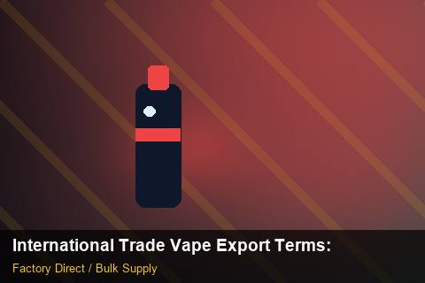 International Trade Vape Export Terms — International Trade Vape Export Terms: Volume Pricing Tiers — for UK Retailers photo 2