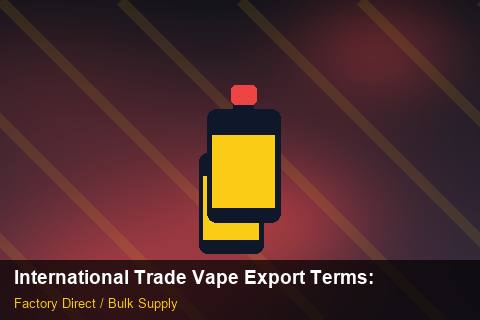 International Trade Vape Export Terms — International Trade Vape Export Terms: Sample Policy — for UK Retailers photo 2