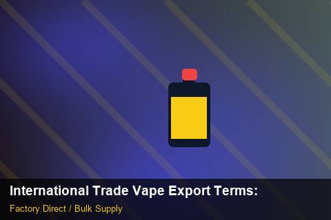 International Trade Vape Export Terms — International Trade Vape Export Terms: Packaging Standards — for UK Retailers photo 1