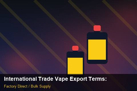 International Trade Vape Export Terms — International Trade Vape Export Terms: Private Label Options — for UK Retailers photo 2