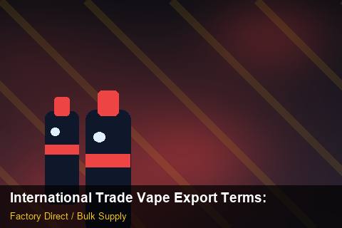 International Trade Vape Export Terms — International Trade Vape Export Terms: Negotiation Tips — for UK Retailers photo 1