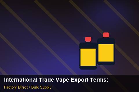 International Trade Vape Export Terms — International Trade Vape Export Terms: Negotiation Tips — for UK Retailers photo 2