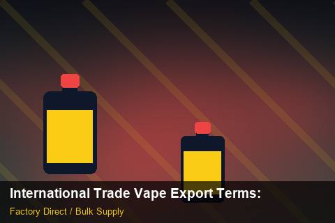 International Trade Vape Export Terms — International Trade Vape Export Terms: Quality Control Process — for UK Retailers photo 2