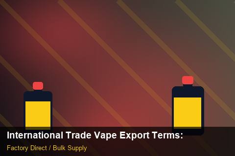 International Trade Vape Export Terms — International Trade Vape Export Terms: Certifications & MSDS — for UK Retailers photo 1
