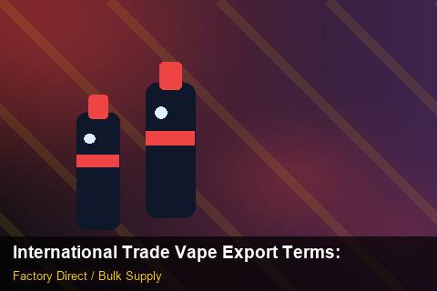 International Trade Vape Export Terms — International Trade Vape Export Terms: Sourcing Workflow — for UK Retailers photo 1