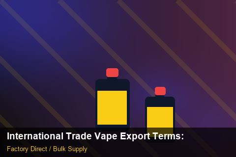 International Trade Vape Export Terms — International Trade Vape Export Terms: Sourcing Workflow — for UK Retailers photo 2
