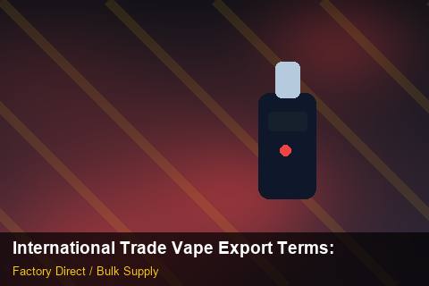 International Trade Vape Export Terms — International Trade Vape Export Terms: FAQ — for UK Retailers photo 1