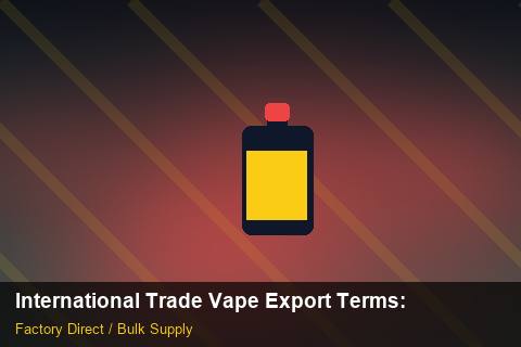 International Trade Vape Export Terms — International Trade Vape Export Terms: Case Studies — for UK Retailers photo 2