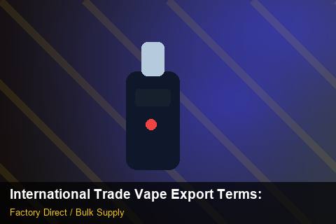 International Trade Vape Export Terms — International Trade Vape Export Terms: Market Comparison — for UK Retailers photo 1