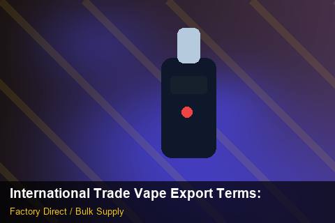 International Trade Vape Export Terms — International Trade Vape Export Terms: Procurement Checklist — for UK Retailers photo 2