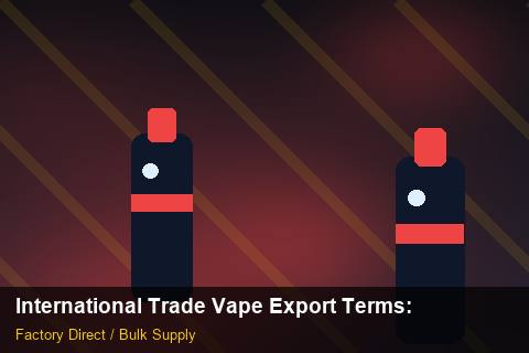 International Trade Vape Export Terms — International Trade Vape Export Terms: Trade Terms — for UK Retailers photo 2
