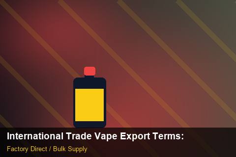 International Trade Vape Export Terms — International Trade Vape Export Terms: Supplier Vetting — for UK Retailers photo 2