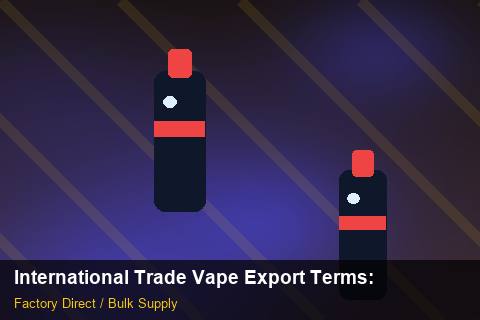 International Trade Vape Export Terms — International Trade Vape Export Terms: Seasonal Planning — for UK Retailers photo 2