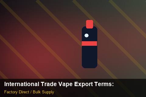 International Trade Vape Export Terms — International Trade Vape Export Terms: Customs Documentation — for US Distributors photo 1