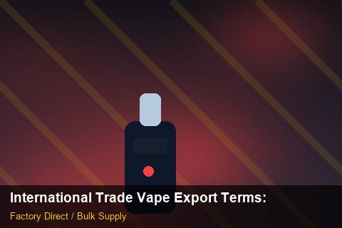 International Trade Vape Export Terms — International Trade Vape Export Terms: Lead Time & MOQ — for US Distributors photo 2