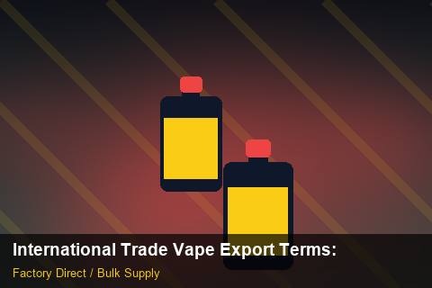 International Trade Vape Export Terms — International Trade Vape Export Terms: Procurement Strategy — for US Distributors photo 1
