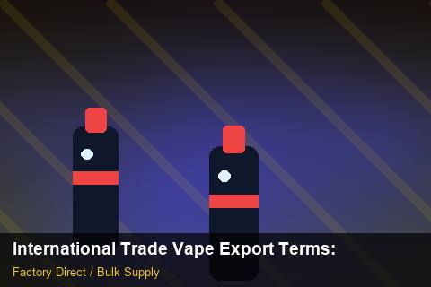International Trade Vape Export Terms — International Trade Vape Export Terms: Procurement Strategy — for US Distributors photo 2