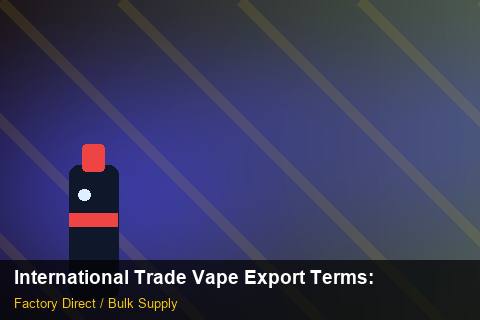 International Trade Vape Export Terms — International Trade Vape Export Terms: Sample Policy — for US Distributors photo 1