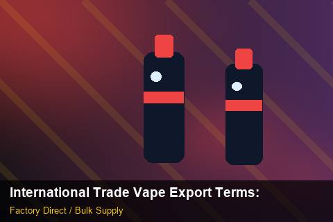 International Trade Vape Export Terms — International Trade Vape Export Terms: Packaging Standards — for US Distributors photo 2