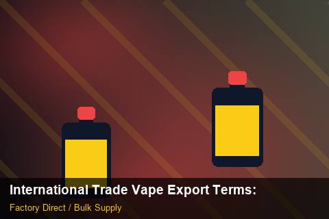 International Trade Vape Export Terms — International Trade Vape Export Terms: Regulatory Update — for US Distributors photo 1