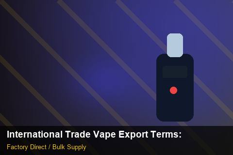 International Trade Vape Export Terms — International Trade Vape Export Terms: Cost Breakdown — for US Distributors photo 1