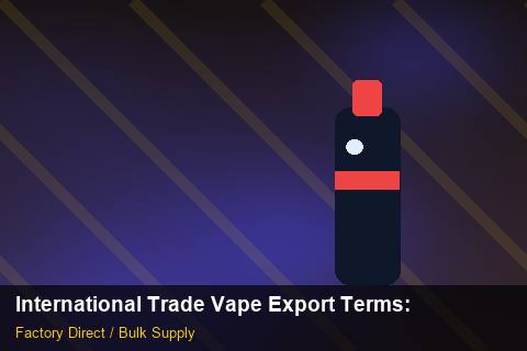 International Trade Vape Export Terms — International Trade Vape Export Terms: Quality Control Process — for US Distributors photo 1
