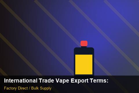 International Trade Vape Export Terms — International Trade Vape Export Terms: Sourcing Workflow — for US Distributors photo 2