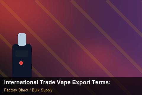 International Trade Vape Export Terms — International Trade Vape Export Terms: Material & Ingredients — for US Distributors photo 2