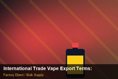 International Trade Vape Export Terms — International Trade Vape Export Terms: Tariff & HS Code — for US Distributors photo 1