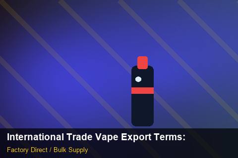 International Trade Vape Export Terms — International Trade Vape Export Terms: Tariff & HS Code — for US Distributors photo 2