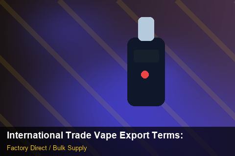 International Trade Vape Export Terms — International Trade Vape Export Terms: Distribution Channels — for US Distributors photo 1