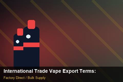 International Trade Vape Export Terms — International Trade Vape Export Terms: Distribution Channels — for US Distributors photo 2